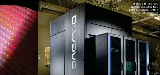 ??  ?? D-Wave’s 2X is the real, quantum- computing deal. But is it actually faster thanconven­tional computers?