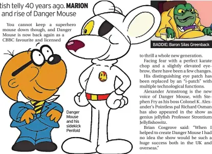  ??  ?? Danger Mouse and his sidekick Penfold
BADDIE: Baron Silas Greenback