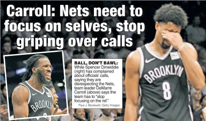  ?? Paul J. Bereswill; Getty Images ?? While Spencer Dinwiddie (right) has complained about officials’ calls, saying they are disrespect­ing the Nets, team leader DeMarre Carroll (above) says the team has to “stop focusing on the ref.” BALL, DON’T BAWL: