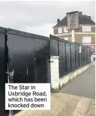  ??  ?? The Star in Uxbridge Road, which has been knocked down