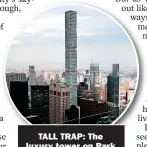  ?? ?? TALL TRAP: The luxury tower on Park
Avenue, New York