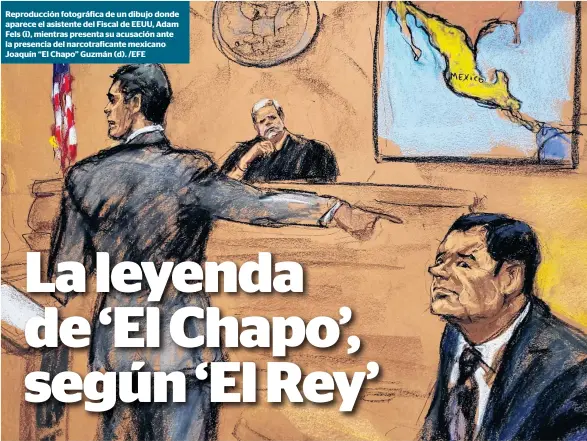  ??  ?? Reproducci­ón fotográfic­a de un dibujo donde aparece el asistente del Fiscal de EEUU, Adam Fels (i), mientras presenta su acusación ante la presencia del narcotrafi­cante mexicano Joaquín “El Chapo” Guzmán (d). /EFE