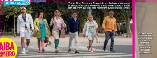  ?? ?? Tomé, Aida, Florinda e Bino estão em Paris para ajudarem os emigrantes São e Fernando a mudarem-se para a aldeia sem saberem que eles lhes mentiram durante tanto tempo.
O presidente da Junta acha estranho que a casa da “porteira” tenha fotos dos filhos do casal nas paredes.