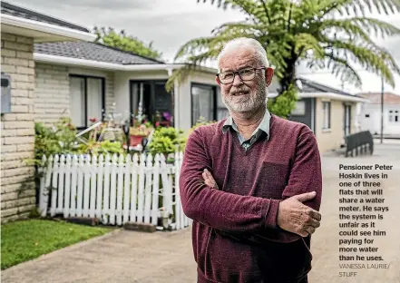  ?? VANESSA LAURIE/ STUFF ?? Pensioner Peter Hoskin lives in one of three flats that will share a water meter. He says the system is unfair as it could see him paying for more water than he uses.