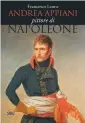  ??  ?? Francesco Leone ANDREA APPIANI PITTORE DI NAPOLEONE Skira Editore, 2015, 368 pp., 42 ¤