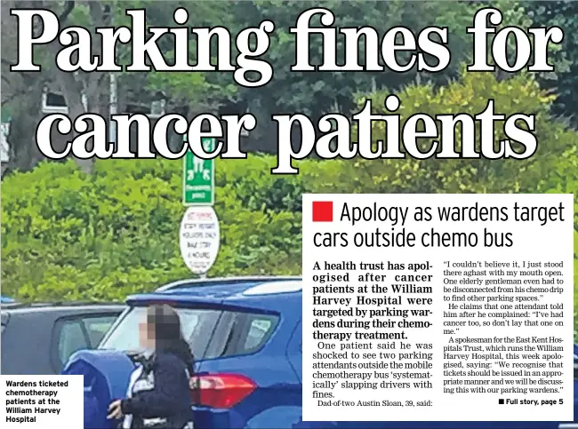  ??  ?? Wardens ticketed chemothera­py patients at the William Harvey Hospital