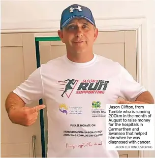  ?? JASON CLIFTON/JUSTGIVING ?? Jason Clifton, from Tumble who is running 200km in the month of August to raise money for the hospitals in Carmarthen and Swansea that helped him when he was diagnosed with cancer.