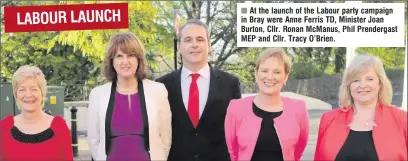  ??  ?? At the launch of the Labour party campaign in Bray were Anne Ferris TD, Minister Joan Burton, Cllr. Ronan McManus, Phil Prendergas­t MEP and Cllr. Tracy O’Brien.