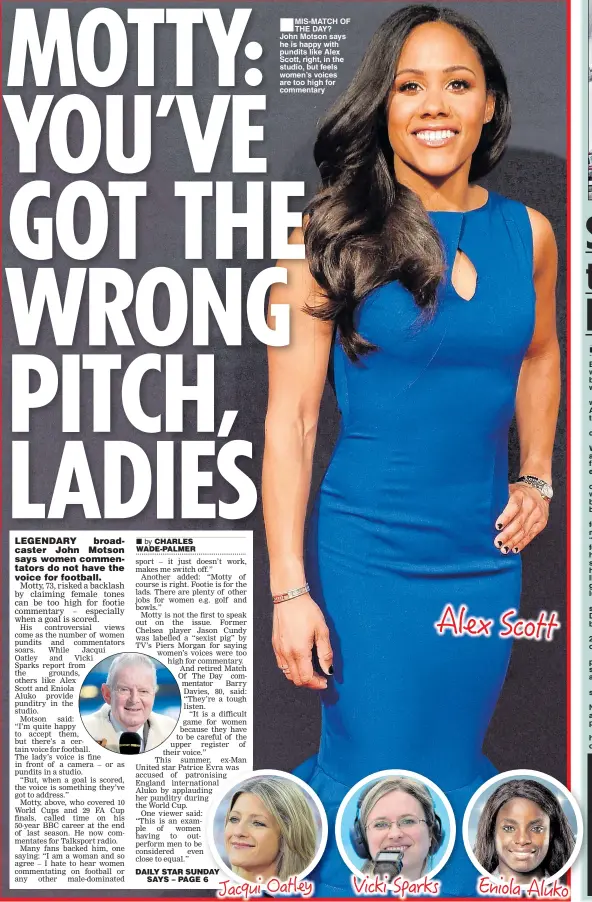  ??  ?? ■MIS-MATCH OF THE DAY? John Motson says he is happy with pundits like Alex Scott, right, in the studio, but feels women’s voices are too high for commentary