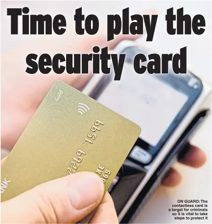  ??  ?? ON GUARD: The contactles­s card is a target for criminals so it is vital to take steps to protect it