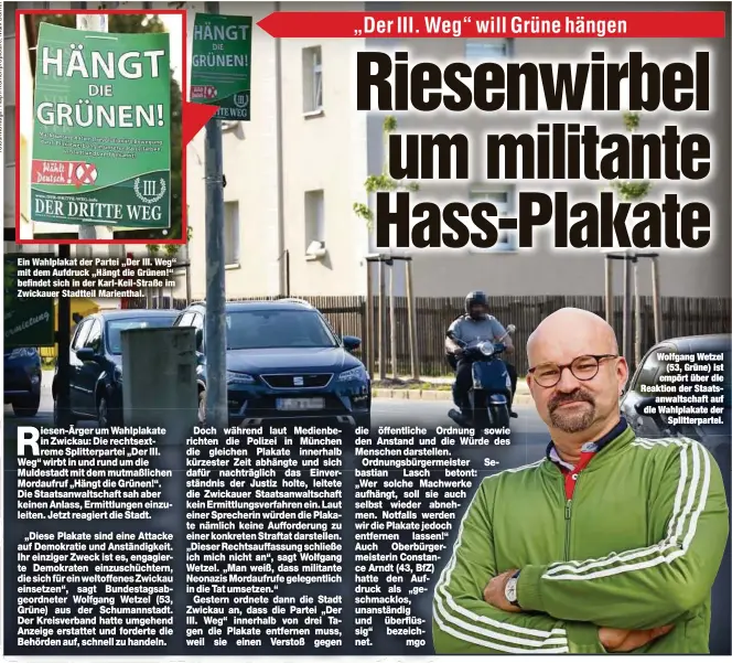  ??  ?? Ein Wahlplakat der Partei „Der III. Weg“mit dem Aufdruck „Hängt die Grünen!“befindet sich in der Karl-Keil-Straße im Zwickauer Stadtteil Marienthal.
Wolfgang Wetzel
(53, Grüne) ist empört über die Reaktion der Staatsanwa­ltschaft auf die Wahlplakat­e der
Splitterpa­rtei.