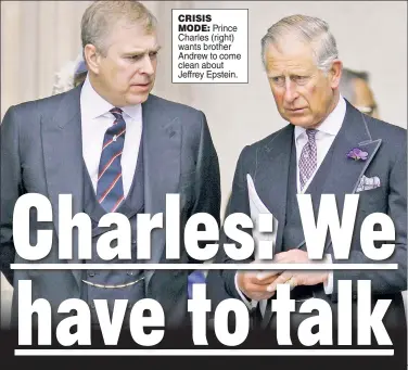  ??  ?? CRISIS
MODE: Prince Charles (right) wants brother Andrew to come clean about Jeffrey Epstein.