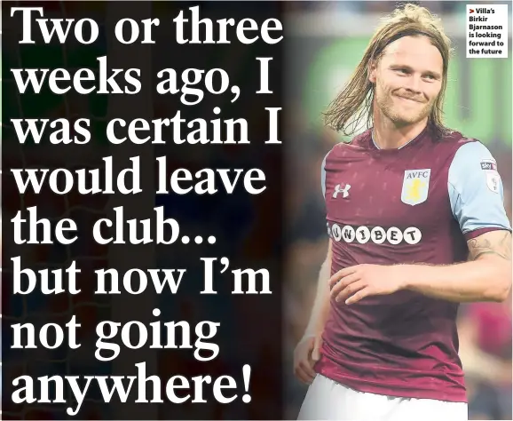  ??  ?? By ALEX DICKEN >
Villa’s Birkir Bjarnason is looking forward to the future