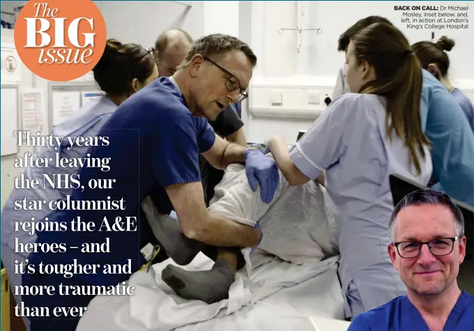  ??  ?? BACK ON CALL: Dr Michael Mosley, inset below, and, left, in action at London’s King’s College Hospital