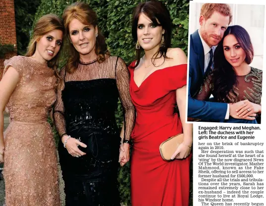  ??  ?? Engaged: Harry and Meghan. Left: The duchess with her girls Beatrice and Eugenie