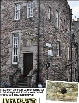  ??  ?? Blast from the past? Cannonball House in Edinburgh and, inset, a cannonball embedded in its flanking wall