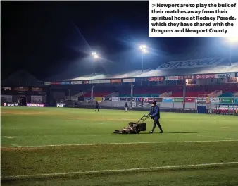  ?? ?? Newport are to play the bulk of their matches away from their spiritual home at Rodney Parade, which they have shared with the Dragons and Newport County