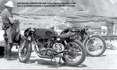  ??  ?? Jack Saunders with the G45 now owned by Ray Armstrong in the pits at an Historic meeting at Amaroo Park in the late 'seventies.