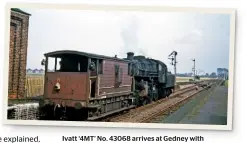  ??  ?? Ivatt ‘4MT’ No. 43068 arrives at Gedneywith a brake van on September 3 1963. The signal behind has a tall, concrete post, with a somersault arm and a miniature wooden post, also with a somersault arm. The one behind that has a concrete post but has an...