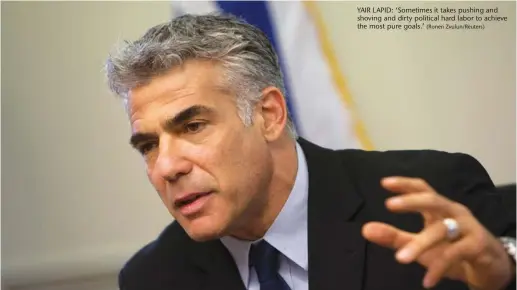  ?? (Ronen Zvulun/Reuters) ?? YAIR LAPID: ‘Sometimes it takes pushing and shoving and dirty political hard labor to achieve the most pure goals.’