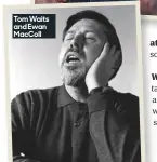  ??  ?? Tom Waits and Ewan MacColl