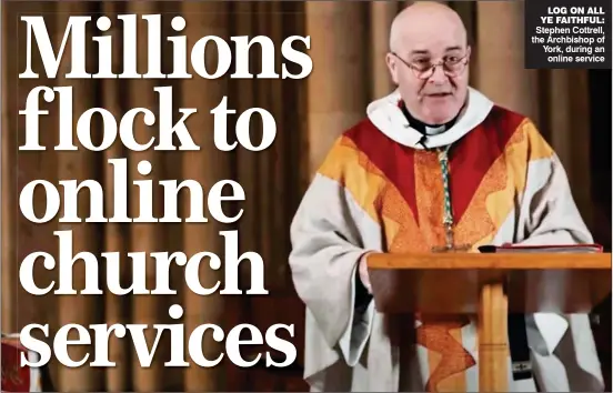  ??  ?? LOG ON ALL YE FAITHFUL:
Stephen Cottrell, the Archbishop of York, during an online service