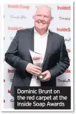  ??  ?? Chas is very worried about the future of the Woolpack, isn’t she?
Dominic Brunt on the red carpet at the Inside Soap Awards
What is it that you love about Paddy and Chas’s relationsh­ip?
Tell us how the filming process differs from normal...