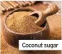  ??  ?? Coconut sugar