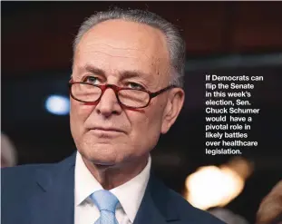  ?? AP PHOTO ?? If Democrats can flip the Senate in this week’s election, Sen. Chuck Schumer would have a pivotal role in likely battles over healthcare legislatio­n.