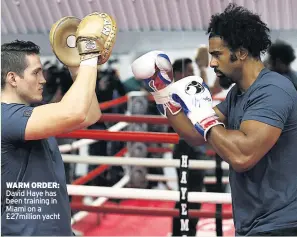  ??  ?? WARM ORDER: David Haye has been training in Miami on a £27million yacht