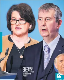  ??  ?? POOTS HIS FOOT IN IT Arlene Foster and Edwin Poots