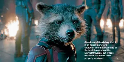  ?? PA ?? Guardians of the Galaxy Vol. 3 is an origin story for a character who has been one of the best things about the Marvel Universe, but whose existence has never been properly explained.