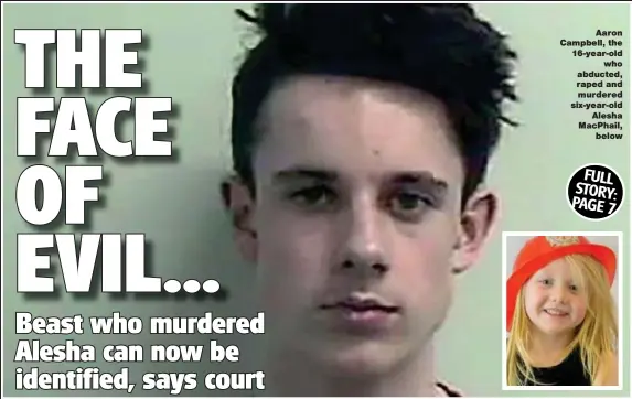  ??  ?? Aaron Campbell, the 16-year-old who abducted, raped and murdered six-year-old Alesha MacPhail, below