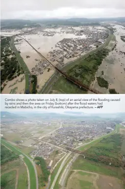  ?? — AFP ?? Combo shows a photo taken on July 8, (top) of an aerial view of the flooding caused by rains and then the area on Friday (bottom) after the flood waters had receded in Mabicho, in the city of Kurashiki, Okayama prefecture.