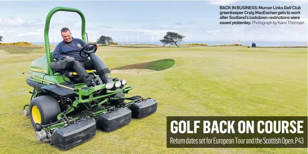  ?? Photograph by Kami Thomson ?? BACK IN BUSINESS: Murcar Links Golf Club greenkeepe­r Craig MacEachen gets to work after Scotland’s lockdown restrictio­ns were eased yesterday.