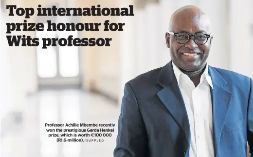  ?? /SUPPLED ?? Professor Achille Mbembe recently won the prestigiou­s Gerda Henkel prize, which is worth ß100 000 (R1.6-million).