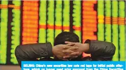  ??  ?? BEIJING: China’s new securities law cuts red tape for initial public offerings, which no longer need prior approval from the China Securities Regulatory Commission (CSRC). —AFP