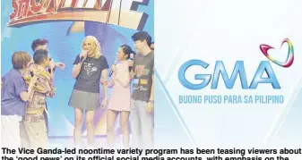  ?? ?? The Vice Ganda-led noontime variety program has been teasing viewers about the ‘good news’ on its official social media accounts, with emphasis on the letter G.