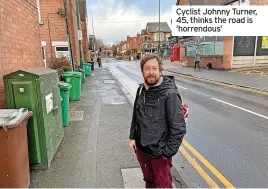  ?? ?? Cyclist Johnny Turner, 45, thinks the road is ‘horrendous’