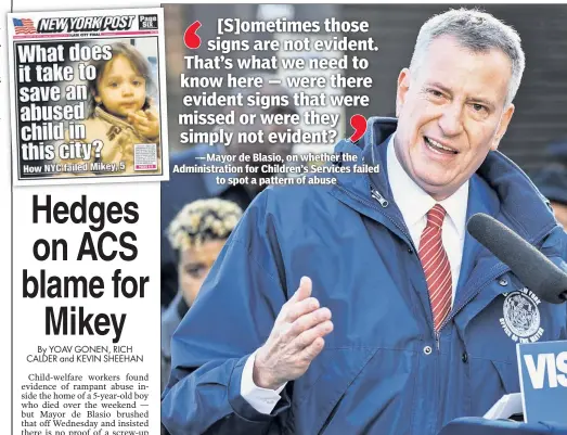  ??  ?? EVASIVE: Mayor de Blasio on Wednesday defended the city’s child-welfare agency in the case of Mikey Guzman, 5, who was found dead Sunday. The Post (above, left) reported there had been multiple cases of abuse at the boy’s home.