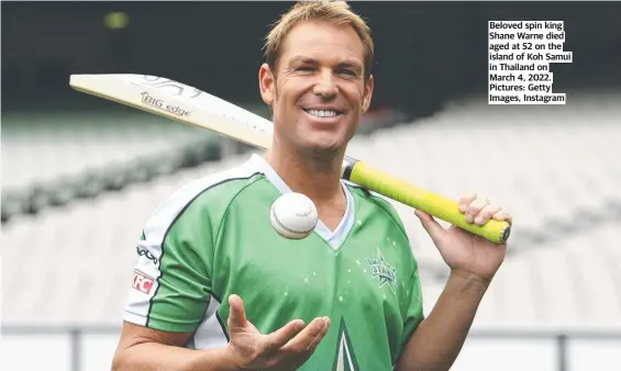  ?? Pictures: Getty Images, Instagram ?? Beloved spin king Shane Warne died aged at 52 on the island of Koh Samui in Thailand on March 4, 2022.