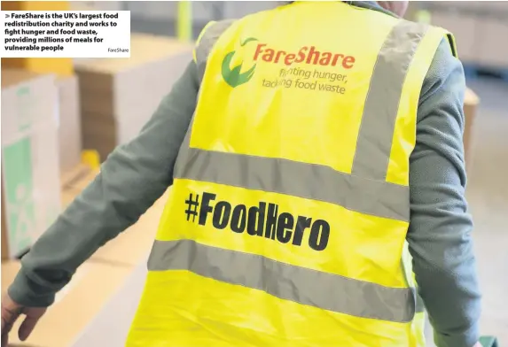  ??  ?? > FareShare is the UK’s largest food redistribu­tion charity and works to fight hunger and food waste, providing millions of meals for vulnerable people
