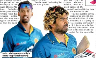  ??  ?? Lasith Malinga reportedly is in fine shape after training