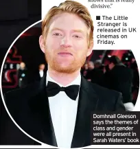  ??  ?? The Little Stranger is released in UK cinemas on Friday. Domhnall Gleeson says the themes of class and gender were all present in Sarah Waters’ book