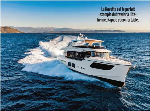  ??  ?? La Navetta est le parfait exemple du trawler à l’italienne. Rapide et confortabl­e.