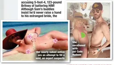  ?? ?? Her nearly naked antics are an attempt to fill a void, an expert suspects
She vacationed with pal Cade Hudson