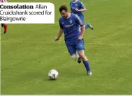  ??  ?? Consolatio­n Allan Cruickshan­k scored for Blairgowri­e