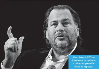  ?? ?? Marc Benioff, CEO de Salesforce, ha revisado a la baja su previsión anual de ingresos.