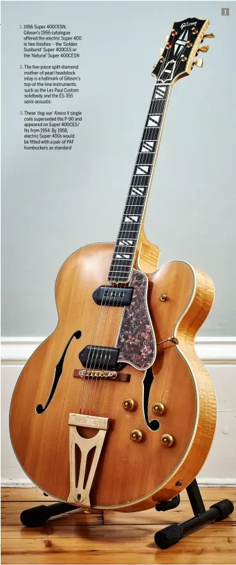  ??  ?? 1. 1956 Super 400CESN: Gibson’s 1956 catalogue offered the electric Super 400 in two finishes – the ‘Golden Sunburst’ Super 400CES or the ‘Natural’ Super 400CESN 1