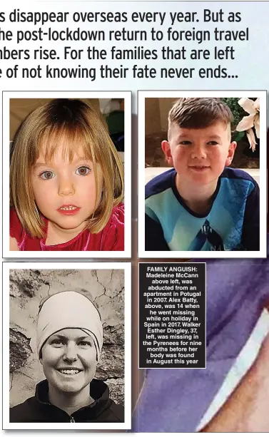  ?? ?? FAMILY ANGUISH: Madeleine McCann above left, was abducted from an apartment in Potugal in 2007. Alex Batty, above, was 14 when he went missing while on holiday in Spain in 2017. Walker Esther Dingley, 37, left, was missing in the Pyrenees for nine months before her body was found in August this year